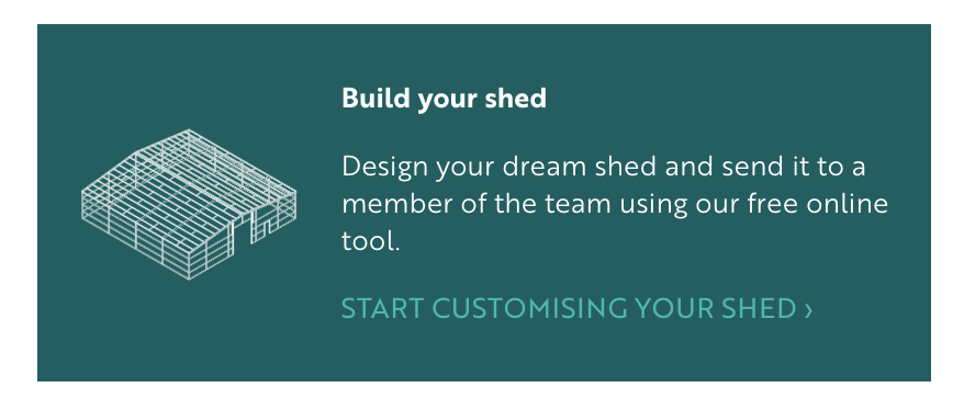 Try our shed builder to discover the agricultural shed perfect for your needs.